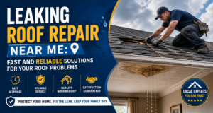 Leaking Roof Repair Near Me: Fast and Reliable Solutions for Your Roof Problems